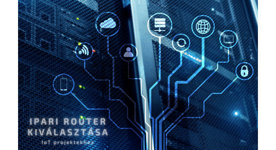 Hogyan válasszunk routert a következő IoT projektünkhöz?
